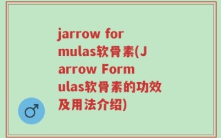 jarrow formulas软骨素(Jarrow Formulas软骨素的功效及用法介绍)
