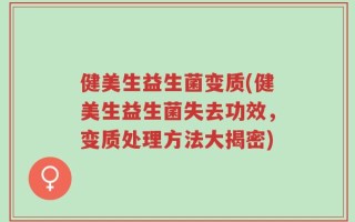 健美生益生菌变质(健美生益生菌失去功效，变质处理方法大揭密)