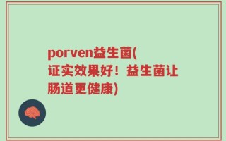 porven益生菌(证实效果好！益生菌让肠道更健康)