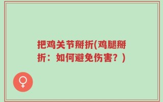 把鸡关节掰折(鸡腿掰折：如何避免伤害？)