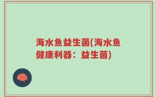 海水鱼益生菌(海水鱼健康利器：益生菌)