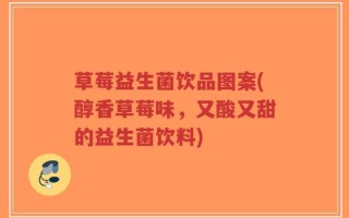 草莓益生菌饮品图案(醇香草莓味，又酸又甜的益生菌饮料)