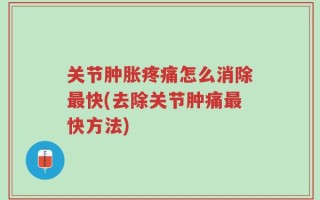 关节肿胀疼痛怎么消除最快(去除关节肿痛最快方法)