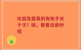 吃益生菌真的有助于长个子？别，看看这些妙招
