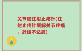 关节腔注射止疼针(注射止疼针缓解关节疼痛，舒缓不适感)