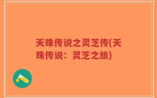 天珠传说之灵芝传(天珠传说：灵芝之旅)