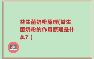 益生菌奶粉原理(益生菌奶粉的作用原理是什么？)