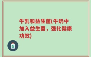 牛乳和益生菌(牛奶中加入益生菌，强化健康功效)