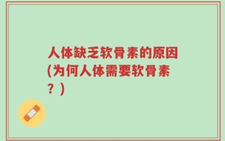 人体缺乏软骨素的原因(为何人体需要软骨素？)
