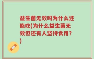 益生菌无效吗为什么还能吃(为什么益生菌无效但还有人坚持食用？)