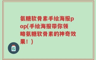 氨糖软骨素手绘海报pop(手绘海报带你领略氨糖软骨素的神奇效果！)