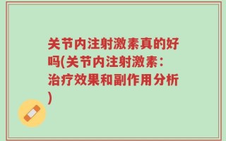 关节内注射激素真的好吗(关节内注射激素：治疗效果和副作用分析)