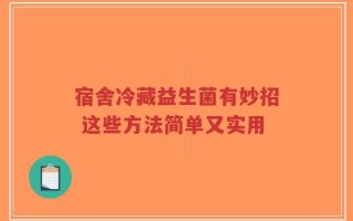 宿舍冷藏益生菌有妙招 这些方法简单又实用