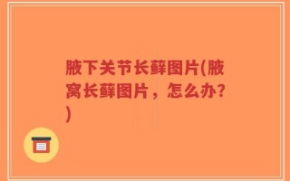 腋下关节长藓图片(腋窝长藓图片，怎么办？)