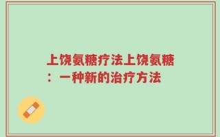 上饶氨糖疗法上饶氨糖：一种新的治疗方法