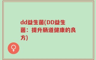 dd益生菌(DD益生菌：提升肠道健康的良方)