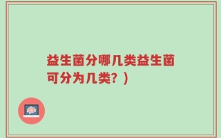 益生菌分哪几类益生菌可分为几类？)