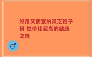 好用又便宜的灵芝孢子粉 性价比超高的健康之选