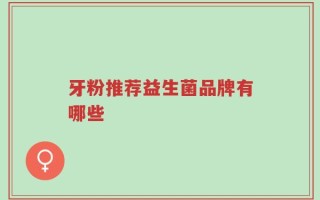 牙粉推荐益生菌品牌有哪些
