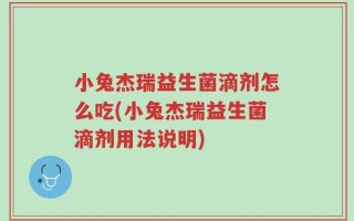 小兔杰瑞益生菌滴剂怎么吃(小兔杰瑞益生菌滴剂用法说明)