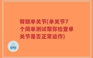 臀腿单关节(单关节7个简单测试帮你检查单关节是否正常运作)