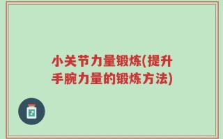 小关节力量锻炼(提升手腕力量的锻炼方法)