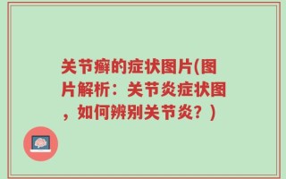 关节癣的症状图片(图片解析：关节炎症状图，如何辨别关节炎？)