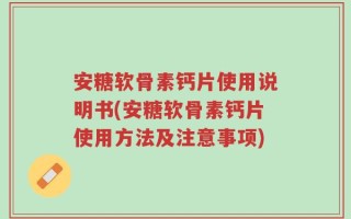 安糖软骨素钙片使用说明书(安糖软骨素钙片使用方法及注意事项)