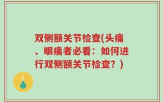双侧额关节检查(头痛、眼痛者必看：如何进行双侧额关节检查？)