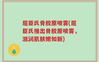 屈臣氏骨胶原喷雾(屈臣氏推出骨胶原喷雾，滋润肌肤嫩如新)