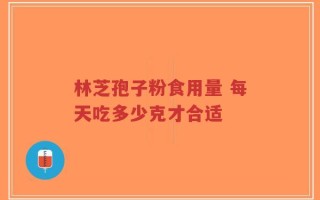 林芝孢子粉食用量 每天吃多少克才合适