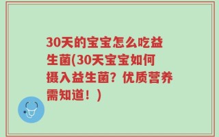 30天的宝宝怎么吃益生菌(30天宝宝如何摄入益生菌？优质营养需知道！)