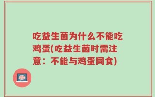 吃益生菌为什么不能吃鸡蛋(吃益生菌时需注意：不能与鸡蛋同食)