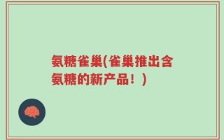 氨糖雀巢(雀巢推出含氨糖的新产品！)