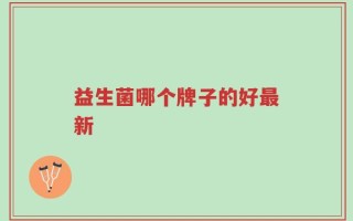 益生菌哪个牌子的好最新