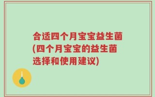 合适四个月宝宝益生菌(四个月宝宝的益生菌选择和使用建议)