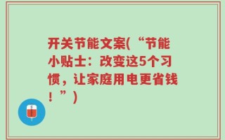 开关节能文案(“节能小贴士：改变这5个习惯，让家庭用电更省钱！”)