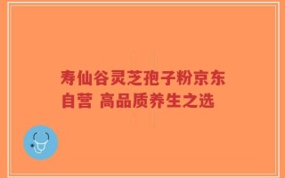 寿仙谷灵芝孢子粉京东自营 高品质养生之选