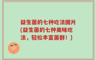 益生菌的七种吃法图片(益生菌的七种美味吃法，轻松丰富菌群！)