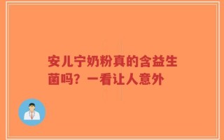 安儿宁奶粉真的含益生菌吗？一看让人意外