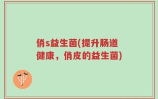 俏s益生菌(提升肠道健康，俏皮的益生菌)