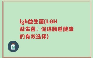 lgh益生菌(LGH益生菌：促进肠道健康的有效选择)