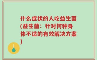 什么症状的人吃益生菌(益生菌：针对何种身体不适的有效解决方案)