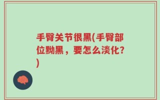 手臀关节很黑(手臀部位黝黑，要怎么淡化？)