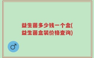 益生菌多少钱一个盒(益生菌盒装价格查询)