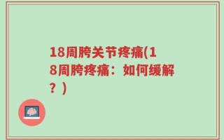 18周胯关节疼痛(18周胯疼痛：如何缓解？)