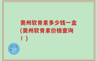 奥州软骨素多少钱一盒(奥州软骨素价格查询！)
