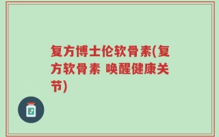 复方博士伦软骨素(复方软骨素 唤醒健康关节)