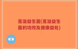 莲溢益生菌(莲溢益生菌的功效及健康益处)