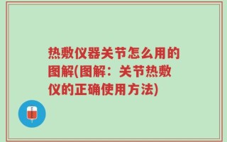 热敷仪器关节怎么用的图解(图解：关节热敷仪的正确使用方法)